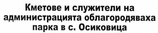 Кметове и служители на администрацията облагородяваха парка в с. Осиковица